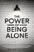 The Power of Being Alone: Discover Strength in Solitude and the Secret to Lasting Happiness and Fulfillment