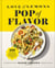Love and Lemons Pop of Flavor - 100 Saucy, Spicy, Crunchy, Herby, Tangy Recipes for Craveable Everyday Cooking