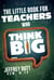 Little Book for Teachers Who Think Big