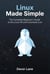 Linux Made Simple: The Complete Beginner’s Guide to the Linux OS and Command Line