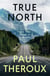 True North - On The Road in Canada - The exhilarating new book from the bestselling, critically acclaimed travel writer