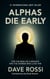 Alphas Die Early: For the Man on a Mission — And the Women Who Love Him