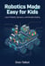 Robotics Made Easy for Kids: Learn Robots, Sensors, and Simple Coding