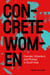 Concrete Women - Gender, Urbanism, and Protest in South Asia