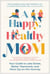 A Happy, Healthy Mom - Your Guide to Less Stress, Better Teamwork, and More Joy on the Journey