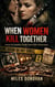 When Women Kill Together: Inside the Deadliest Female Serial Killer Partnerships