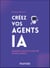 Créez vos agents IA - Gagnez en efficacité sans coder