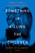 Something Is Killing the Children: Hope Is a Knife - A Novel