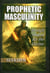 Prophetic Masculinity: Strength Shaped by the Divine