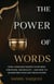 The Power of Words: How Language Shapes Your Mind, Emotions, and Reality— and How to Transform Your Life from Within