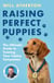 Raising Perfect Puppies - The New Dog Training Book from the Creator of the World’s #1 Online Puppy Course