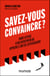 Savez-vous convaincre ? - Dans la peau d'un entrepreneur, apprenez l'art de la persuasion