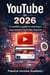 Youtube in 2026 - A newbie's guide to starting a successful Youtube channel