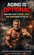 Aging Is Optional: How Men Stay Strong, Lean, and Dangerous After 40