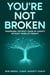 You're Not Broken: Transform the Root Cause of Anxiety Without Years of Therapy