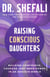 Raising Conscious Daughters - Building Confidence, Courage and Inner Power in an Anxious World