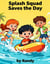 The Splash Squad - Childrens Books, #999