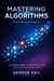 Mastering Algorithms: From Theory to Practice : A Complete Guide to Problem Solving, Design Patterns, and Computational Thinking
