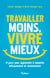 Travailler moins, vivre mieux - 14 jours pour apprendre à travailler efficacement et sereinement