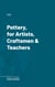 Pottery, for Artists, Craftsmen & Teachers