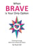 When Brave is Your Only Option: Choosing Courage When You're Given No Choice