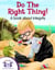 Do The Right Thing! A book about integrity