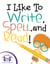 I Like To Write, Spell, and Read!