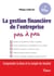 La gestion financière de l'entreprise Pas à pas - Comprendre le bilan et le compte de résultat