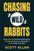 Chasing Wild Rabbits: How to Stop Chasing Distractions, Build Laser Focus, and Finally Finish What You Start - Bulletproof Mindset Mastery, #8