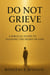 Do not grieve God