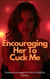 Encouraging Her To Cuck Me: Husband Encourages His Wife To Fulfill Her Fantasy