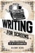 Writing For Screens: Skills, Tools & Process for the Art Of Screenwriting