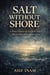 Salt Without Shore: A Pirate History of Freedom, Fear, and the Men Who Chose the Sea