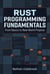 Rust Programming Fundamentals: From Basics to Real-World Projects