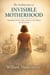 The Architecture of Invisible Motherhood :Reclaiming Identity, Labor, and Love in the Shadow of Expectations