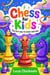 CHESS FOR KIDS: The Fun Way to Learn and Win: A Fun Step-by-Step Beginner’s Guide to Help Kids Learn Faster, Play Smarter, and Start Winning in Just Days