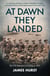 At Dawn They Landed - The 11th Battalion at Gallipoli, 1915