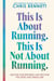 This Is About Running. This Is Not About Running. - Lessons for Between and Beyond the Start and Finish Line