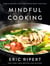 Mindful Cooking - Simple Recipes for Nurturing Body and Soul: A Plant-Based Cookbook