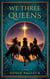 We Three Queens - A Novel