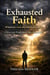 Exhausted Faith: When Life, God, and Survival Collides