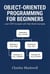 Object-Oriented Programming for Beginners: Learn OOP Concepts with Real-World Examples