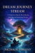 Dream Journey Stream: A 10-Junction Map for Remembering, Entering, and Integrating Dreams - Dream Journey Stream, #1