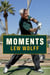 Moments - A Personal recall of a few random moments, involvements and adventures garnered from my experience as co-owner and full-time Managing Partner of the Oakland Athletics Major League Baseball Franchise from 2005 through 2015
