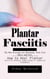 Plantar Fasciitis: The New Strategy for Balanced, Pain-free Heels and Feet (How to Heal Plantar Fasciitis Without Complicated or Expensive Treatments)