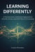Learning Differently: A Neuroscience-Informed Approach to Growth, Focus, and Self-Directed Learning