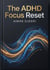 The ADHD Focus Reset: How to Work in Short Bursts Without Burning Out - The ADHD Success Series, #2
