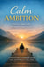 Calm Ambition: How to Chase Goals Without Losing Yourself