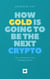 How Gold Is Going to Be the Next Crypto