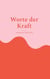 Worte der Kraft - 33 Texte für Herz & Seele